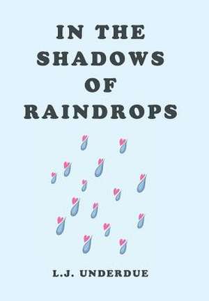 In the Shadows of Raindrops de L. J. Underdue