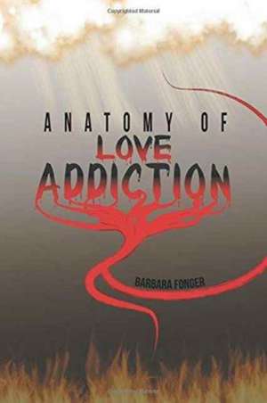 Anatomy of Love Addiction de Barbara Fonger