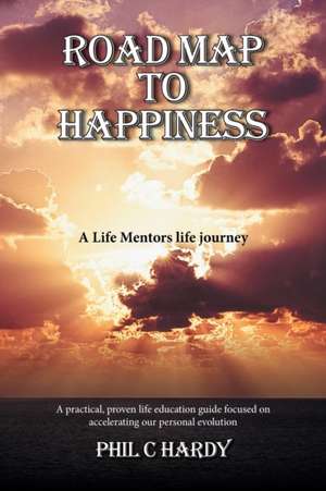 Road Map to Happiness de Phil C Hardy