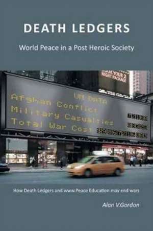 Death Ledgers . . . World Peace in a Post-Heroic Society de Alan V. Gordon