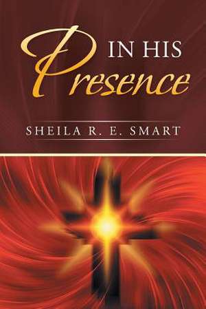 In His Presence de Smart, Sheila R. E.