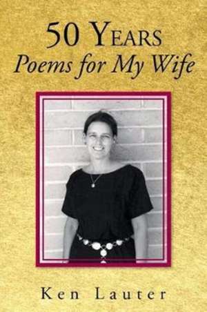 50 Years-Poems for My Wife de Ken Lauter