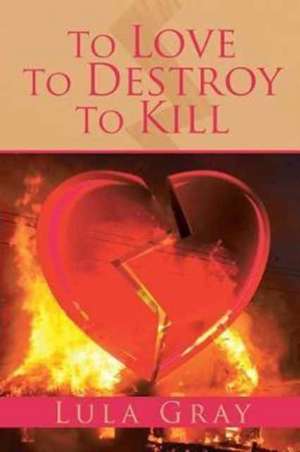 To Love To Destroy To Kill de Lula Gray