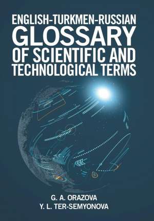 English-Turkmen-Russian Glossary of Scientific and Technological Terms de G. A. Orazova