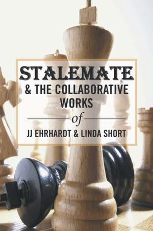 Stalemate & the Collaborative Works of JJ Ehrhardt & Linda Short de Jj Ehrhardt