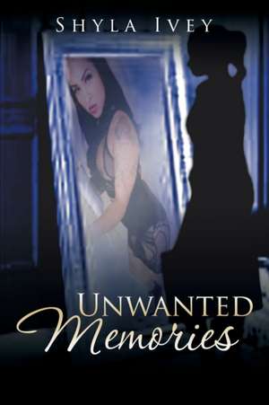 Unwanted Memories de Shyla Ivey