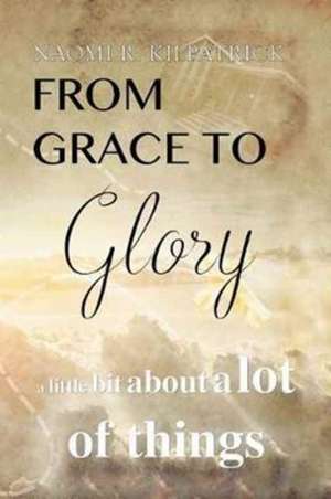 From Grace to Glory. . . de Naomi Ruth Jones Kilpatrick