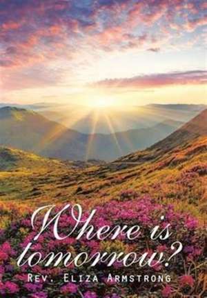 Where Is Tomorrow? de Rev. Eliza Armstrong