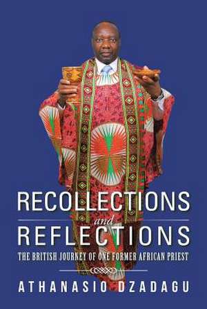 Recollections and Reflections de Athanasio Dzadagu