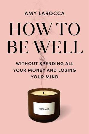 How to Be Well de Amy Larocca