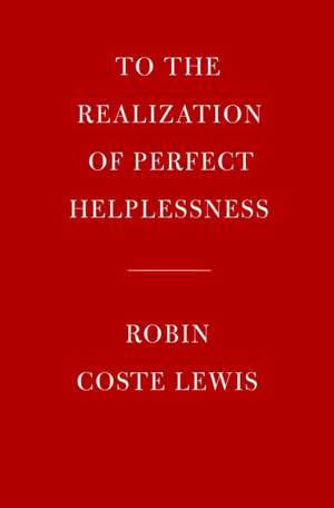 To the Realization of Perfect Helplessness de Robin Coste Lewis