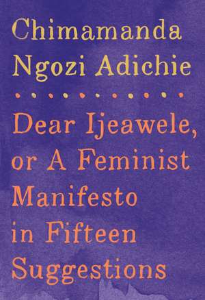 Dear Ijeawele, or a Feminist Manifesto in Fifteen Suggestions de Chimamanda Ngozi Adichie