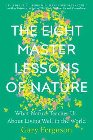 The Eight Master Lessons of Nature: What Nature Teaches Us about Living Well in the World de Gary Ferguson