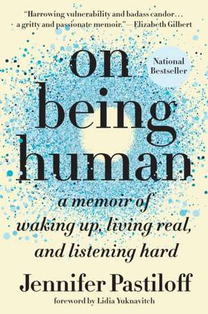 On Being Human: A Memoir of Waking Up, Living Real, and Listening Hard de Jennifer Pastiloff