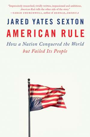 American Rule: How a Nation Conquered the World but Failed Its People de Jared Yates Sexton