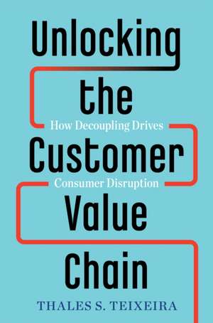 Teixeira, T: Unlocking the Customer Value Chain