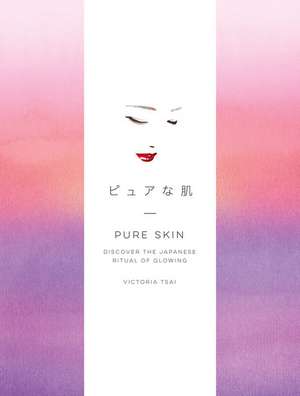 Pure Skin: Discover the Japanese Ritual of Glowing de Victoria Tsai