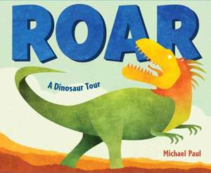 Roar: A Dinosaur Tour de Michael Paul