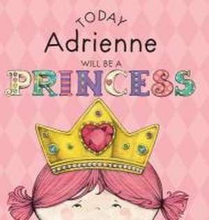 Today Adrienne Will Be a Princess de Paula Croyle