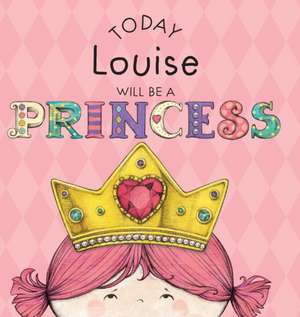 Today Louise Will Be a Princess de Paula Croyle