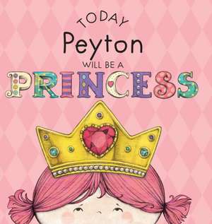 Today Peyton Will Be a Princess de Paula Croyle