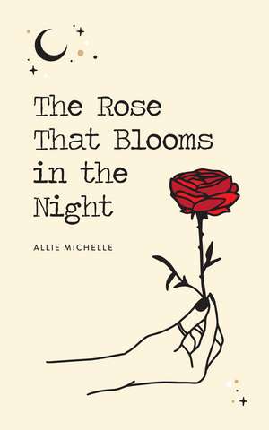 The Rose That Blooms in the Night de Allie Michelle