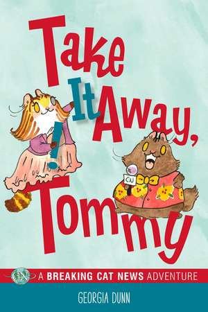 Take It Away, Tommy!: A Breaking Cat News Adventure de Georgia Dunn