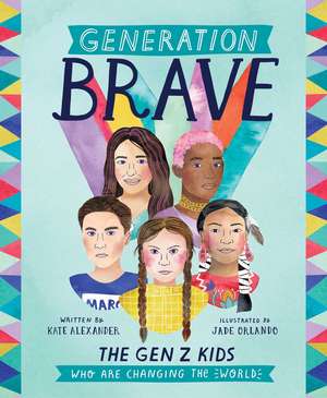 Generation Brave: The Gen Z Kids Who Are Changing the World de Kate Alexander