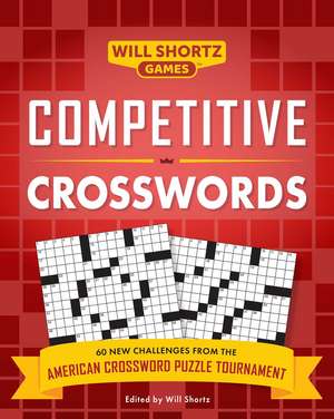 Competitive Crosswords: Over 60 Challenges from the American Crossword Puzzle Tournament de Will Shortz