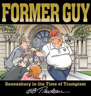 Former Guy: Doonesbury in the Time of Trumpism de G. B. Trudeau