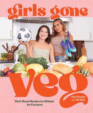 Girls Gone Veg: Plant-Based Recipes by Athletes, for Everyone de Toni Pressley