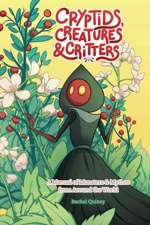 Cryptids, Creatures & Critters: A Manual of Monsters & Mythos from Around the World de Rachel Quinney