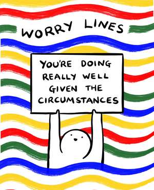 Worry Lines: You're Doing Really Well Given the Circumstances de Worry Lines