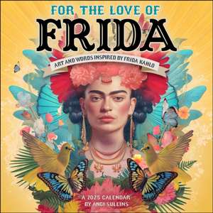 For the Love of Frida 2025 Wall Calendar: Art and Words Inspired by Frida Kahlo de Angi Sullins