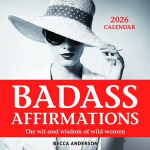 Badass Affirmations 2026 Day-to-Day Calendar: The Wit and Wisdom of Wild Women de Becca Anderson