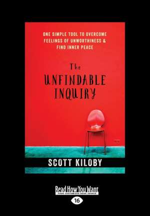 The Unfindable Inquiry: One Simple Tool That Reveals Happiness, Love, and Peace (Large Print 16pt) de Scott Kiloby