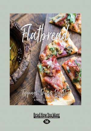 Flatbread: Toppings, Dips, and Drizzles (Large Print 16pt) de Anni Daulter