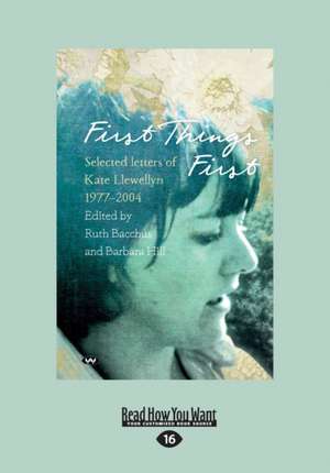 First Things First: Selected Letters of Kate Llewellyn 1977-2004 (Large Print 16pt) de Ruth Bacchus