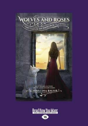 Wolves and Roses (Fairy Tales of the Magicorum #1) (Large Print 16pt) de Christina Bauer