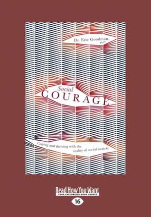 Social Courage: Coping and Thriving with the Reality of Social Anxiety (Large Print 16pt) de Dr Eric Goodman Ph D.