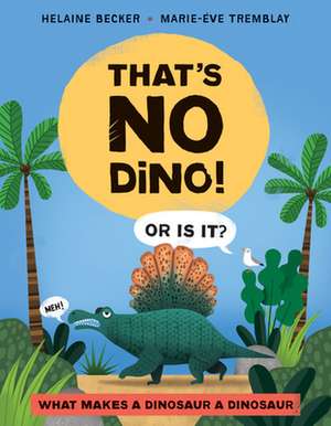 That's No Dino!: Or is it? What makes a Dinosaur a Dinosaur de Helaine Becker