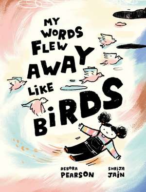 My Words Flew Away Like Birds de Debora Pearson