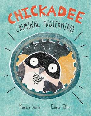 Chickadee: Criminal Mastermind de Monica Silvie