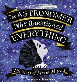 The Astronomer Who Questioned Everything: The Story of Maria Mitchell de Laura Alary