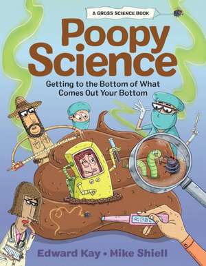 Poopy Science: Getting to the Bottom of What Comes Out Your Bottom de Edward Kay