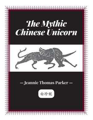 The Mythic Chinese Unicorn de Jeannie Thomas Parker