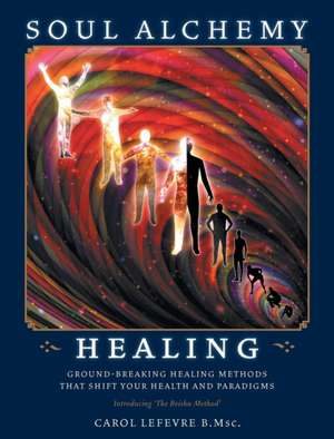 Soul Alchemy Healing de Carol Lefevre