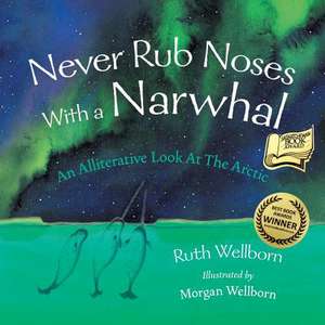 Never Rub Noses With a Narwhal de Ruth Wellborn