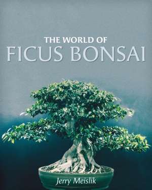 The World of Ficus Bonsai de Jerry Meislik