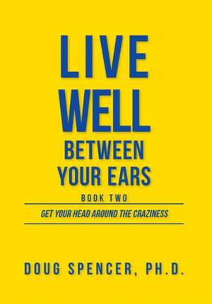 Live Well Between Your Ears de Doug Spencer